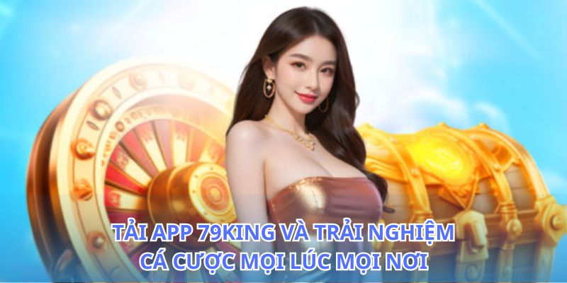 Cách tải app 79King nhanh chóng chỉ trong vài bước